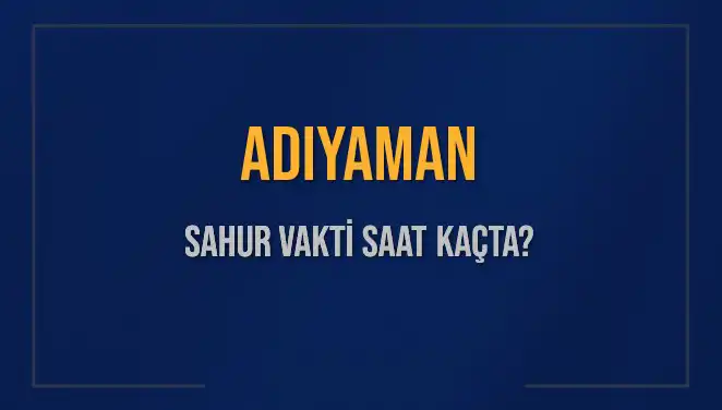 Adıyaman'da Sahur Vaktine Dikkat! 4 Mart 2025 İçin Tüm Bilgiler Burada