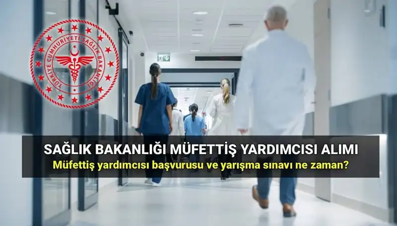 2025 Sağlık Bakanlığı Müfettiş Yardımcısı Alımı İçin Tarihler ve Şartlar Açıklandı