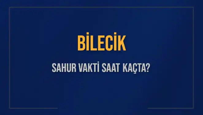 Bilecik Sahur Vakti 2025: İmsak Saatleri ve Detaylı Bilgiler