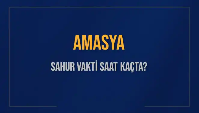 Amasya'da Sahur Vakti ve İmsak Saatleri 2025 İçin Güncellendi