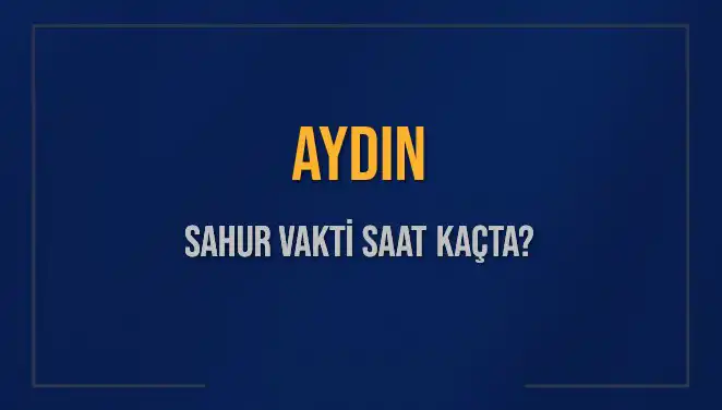 Aydın’da Sahur Vakti: Hangi Saatte Yetişeceksiniz?