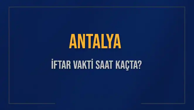 Antalya'da İftar Saatleri: Diyanet'e Göre 3 Mart 2025'te Ne Zaman?