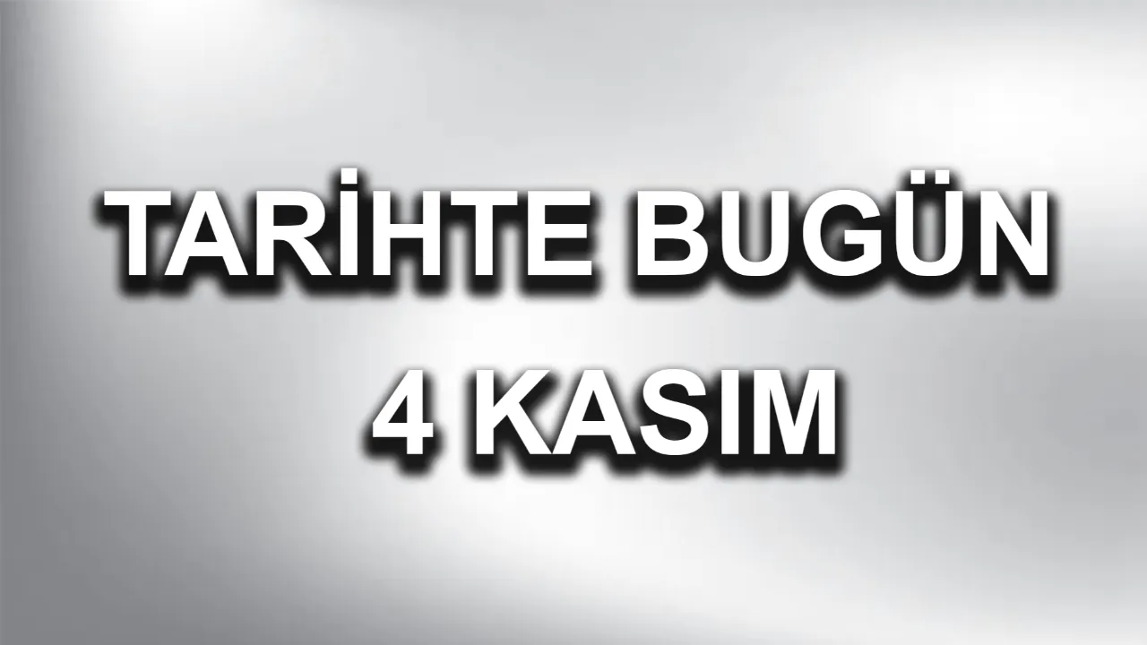 Tarihte Bugün: 4 Kasım’da Yaşanan Önemli Olaylar