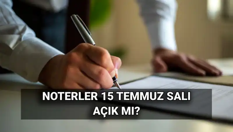 15 Temmuz'da Noterler Kapalı mı? Tatile Giriyor mu?