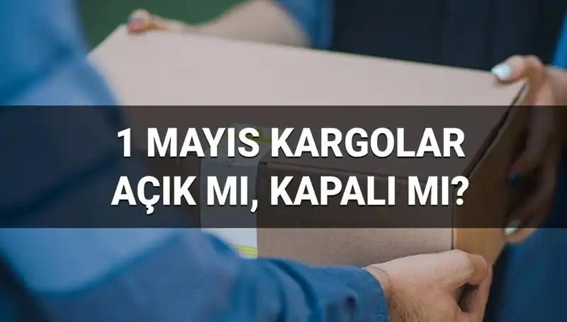 1 Mayıs Tatilinde Kargo Firmaları Çalışıyor mu? İşte Cevap!