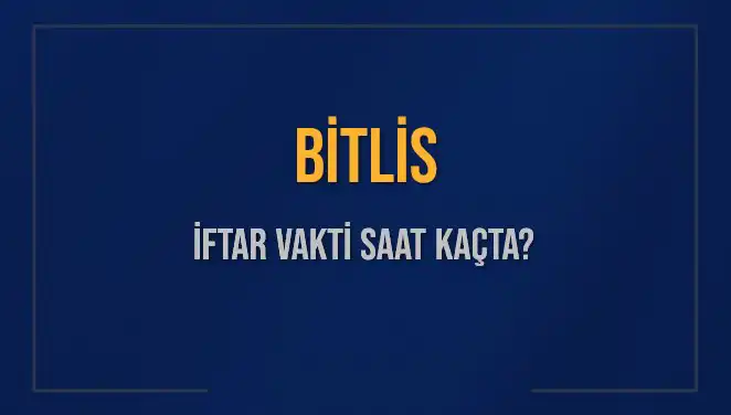 Bitlis'te İftar Saati: 2 Mart 2025 Akşam Ezanı Ne Zaman?