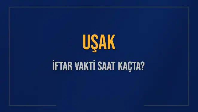 Uşak'ta İftar Vakti: 4 Mart 2025'te Ezan Saati Ne Zaman?