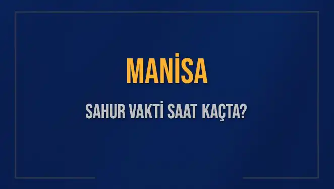 Manisa Sahur Vakti: 2025 için Sahur Saatleri ve Detaylar