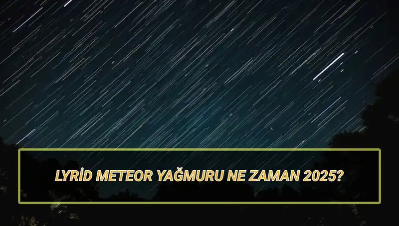 2025 Lyrid Meteor Yağmuru: Türkiye'den Görülecek mi? Tarih ve Bilgiler