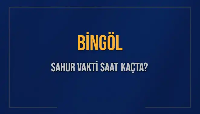 Bingöl'de Sahur Vakti Ne Zaman? İşte 2025 Detayları!