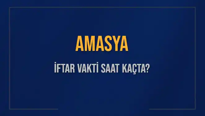 Amasya İftar Vakti: Bu Akşam Ne Zaman Ezan Okunuyor?
