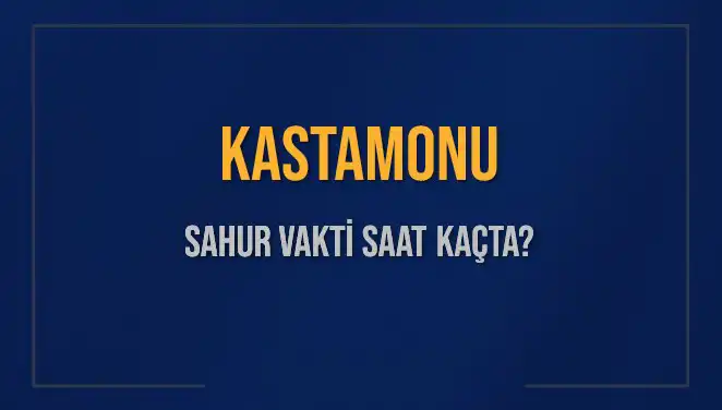 Kastamonu'da Sahur Vakti: 2025 İçin Güncel Saat Bilgileri