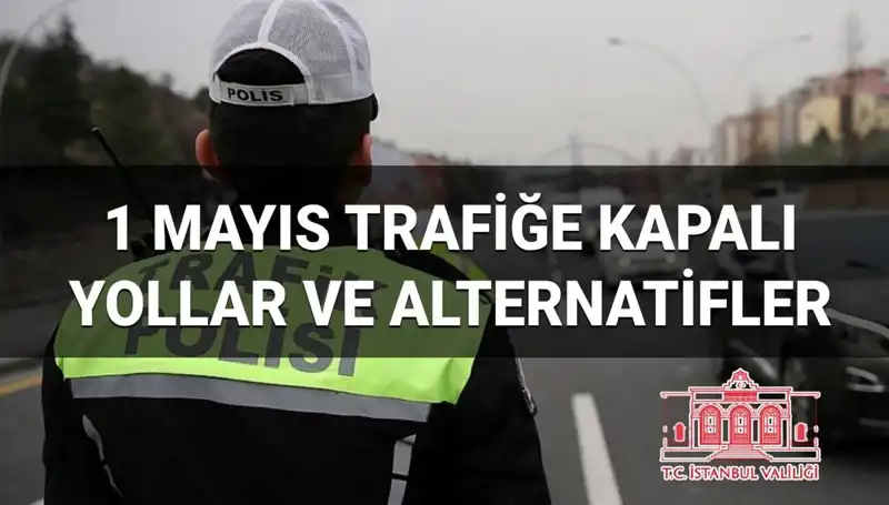 1 Mayıs'ta İstanbul'da Hangi Yollar Trafiğe Kapalı?