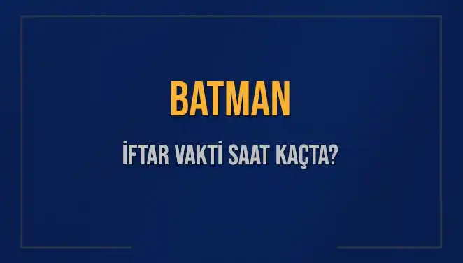 Batman İftar Saatleri: 2025 Yılında Öğrenmeniz Gerekenler