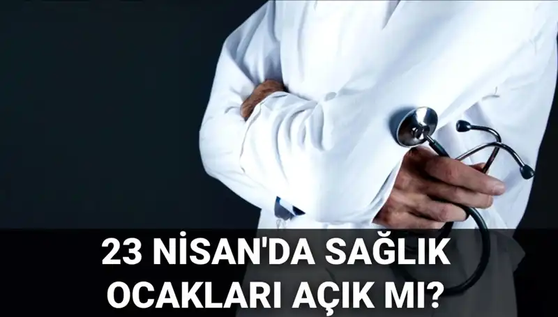 23 Nisan'da Sağlık Olayları: Hastaneler ve Aile Hekimleri Açık mı?