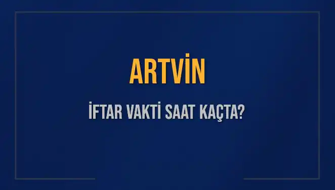 Artvin İftar Vakti: Ezan Ne Zaman Okunacak?