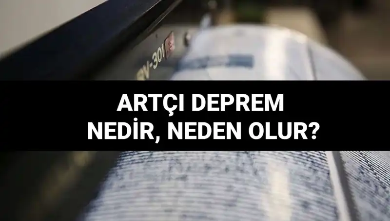 Artçı depremler Nedir? Sebepleri ve Süreleri Hakkında Her Şey
