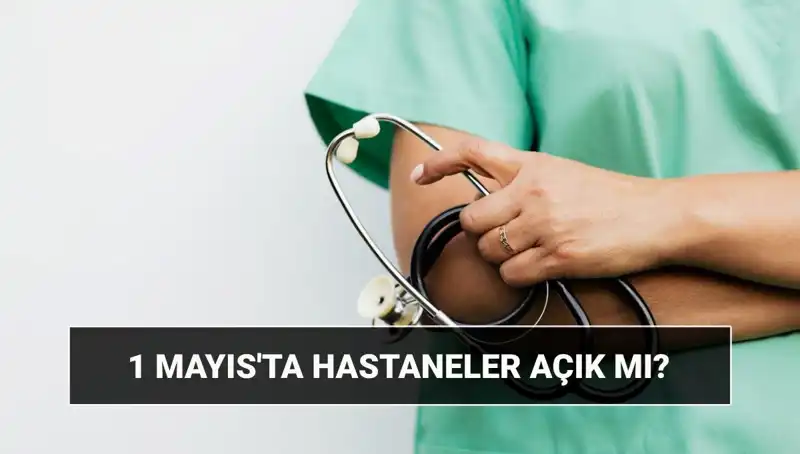 1 Mayıs’ta Hastaneler ve Poliklinikler Açık mı? Merak Edilenler
