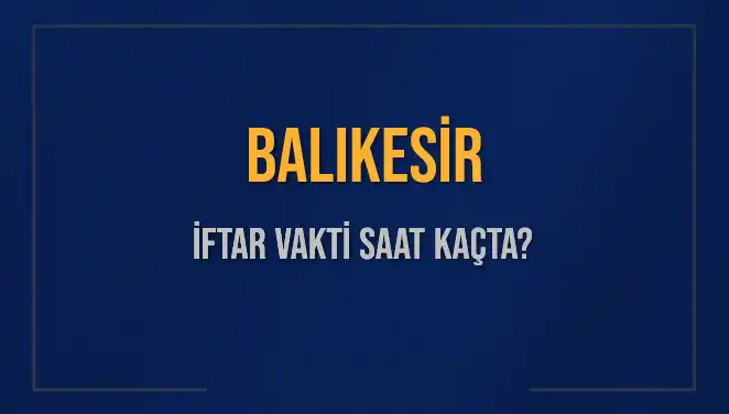 Balıkesir'de İftar Vakti Bugün Saat Kaçta? 2025 Takvimi